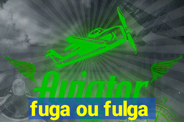 fuga ou fulga